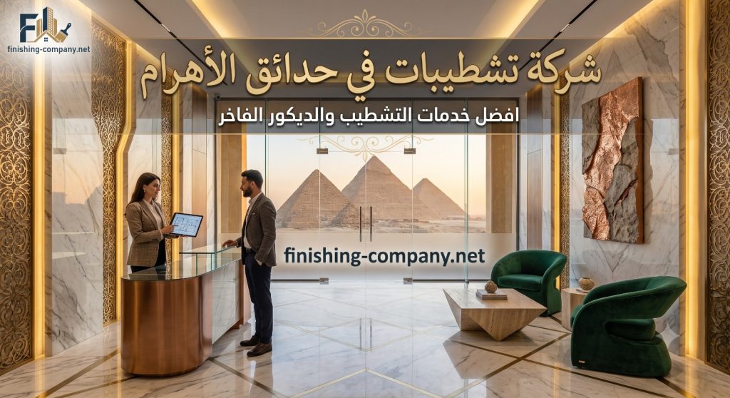 تبحث عن شركة تشطيبات في حدائق الأهرام؟ Finishing Company تعمل في كل بوابات ومراحل